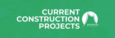 Current Construction Projects and City of Moorhead in white on a green background